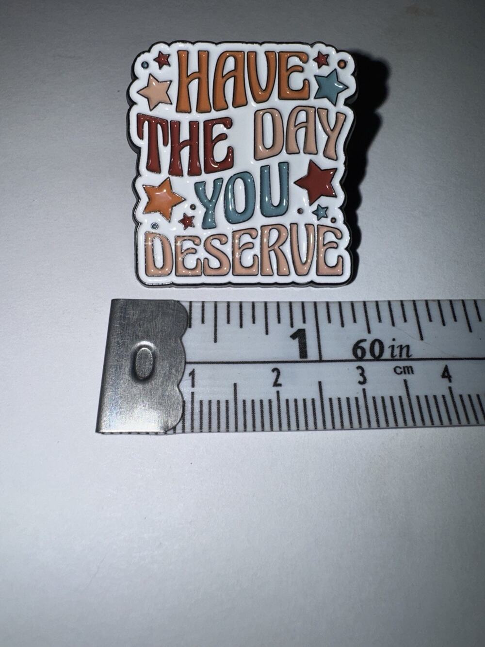 Have The Day You Deserve Brooch Pin